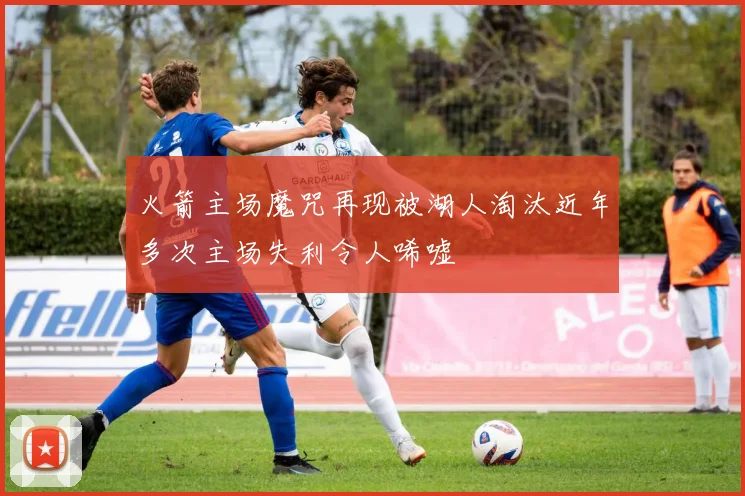 火箭主场魔咒再现被湖人淘汰近年多次主场失利令人唏嘘